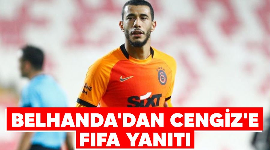Belhanda'dan Cengiz'e FIFA yanıtı