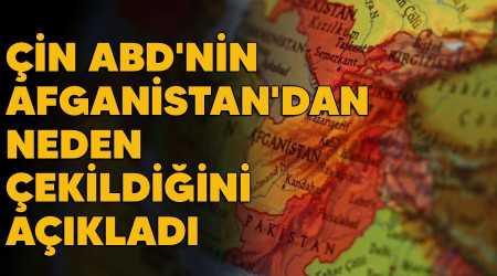 Çin ABD'nin Afganistan'dan neden çekildiğini açıkladı