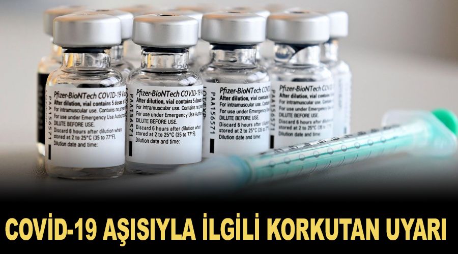 Covid-19 aşısıyla ilgili korkutan uyarı