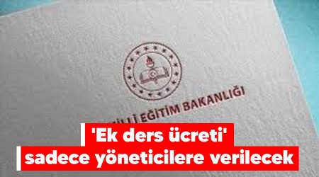 'Ek ders ücreti' sadece yöneticilere verilecek