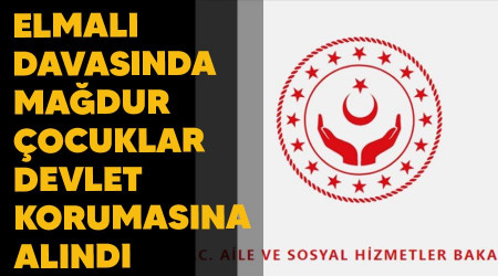 Elmalı Davasında mağdur çocuklar devlet korumasına alındı