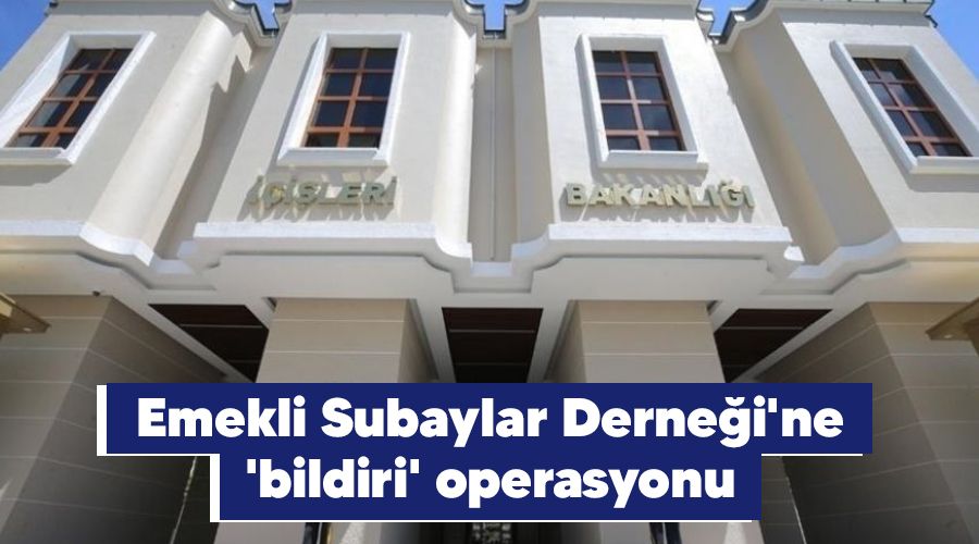 Emekli Subaylar Derneği'ne 'bildiri' operasyonu