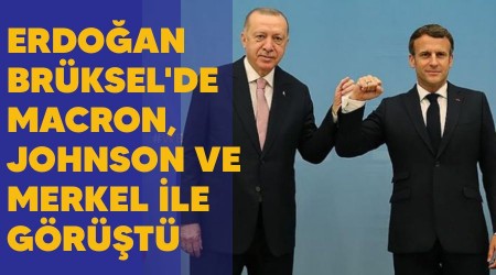 Erdoğan Brüksel'de Macron, Johnson ve Merkel ile görüştü