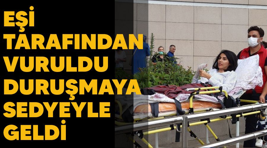 Eşi tarafından vuruldu, duruşmaya sedyeyle geldi