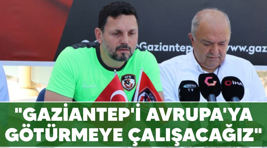 "Gaziantep'i Avrupa'ya götürmeye çalışacağız"