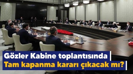 Gzler Kabine toplantsnda, tam kapanma karar kacak m?