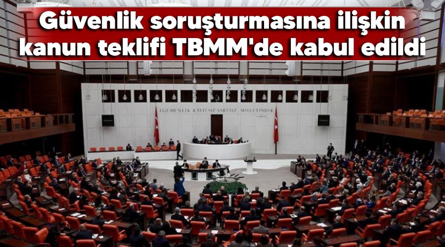 Güvenlik soruşturmasına ilişkin kanun teklifi TBMM'de kabul edildi