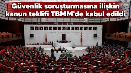Güvenlik soruşturmasına ilişkin kanun teklifi TBMM'de kabul edildi