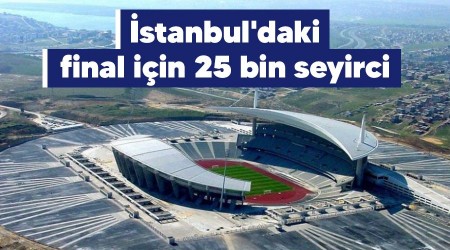 İstanbul'daki final için 25 bin seyirci
