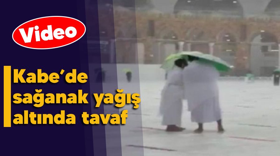 Kabe’de sağanak yağış altında tavaf