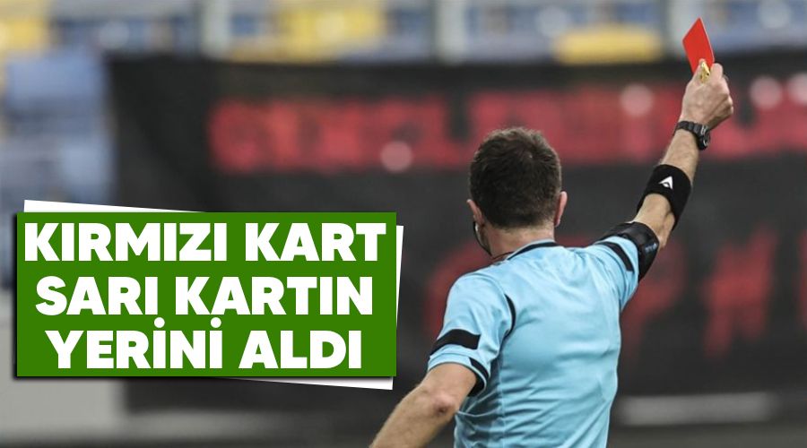 K�rm�z� kart, sar� kart�n yerini ald�