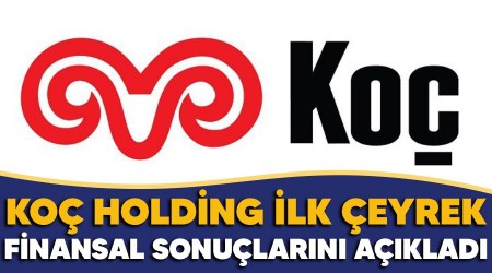 Koç Holding ilk çeyrek finansal sonuçlarını açıkladı