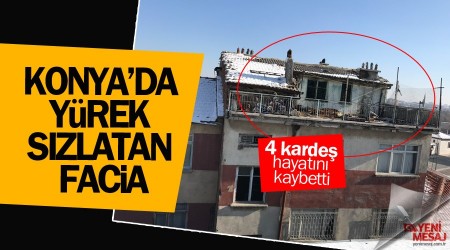 Konya’da yürek sızlatan facia
