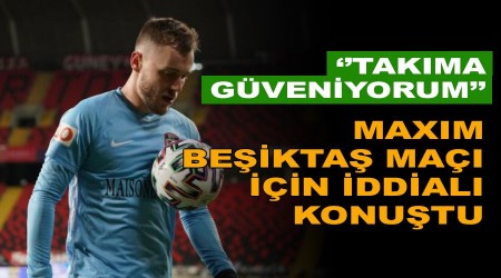 Maxim Beşiktaş maçı için iddialı konuştu