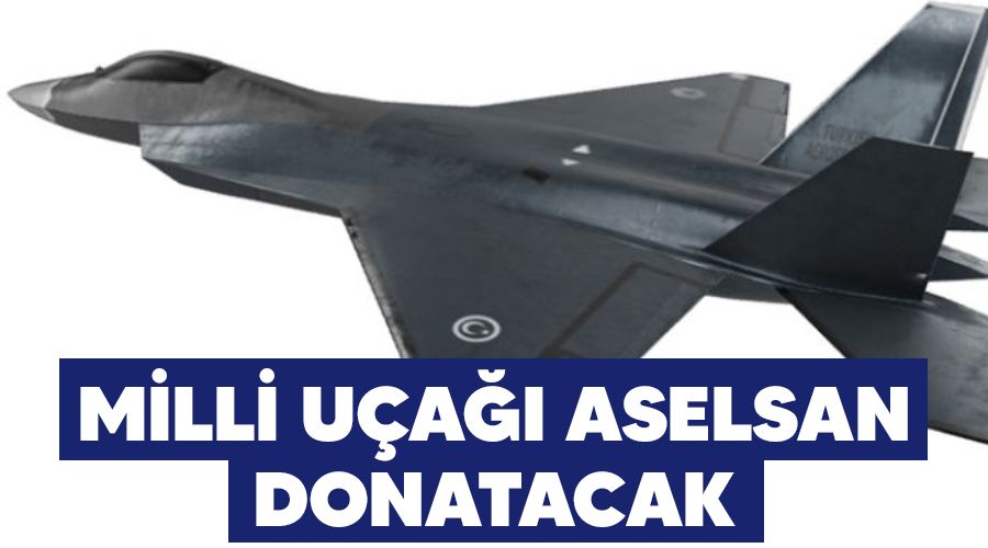 Milli uçağı ASELSAN donatacak