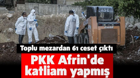 PKK Afrin'de katliam yapmış, toplu mezardan 61 ceset çıktı