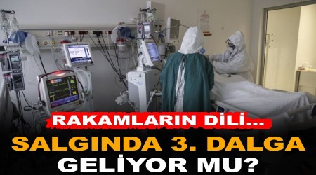 Rakamların dili... Salgında 3. dalga geliyor mu?