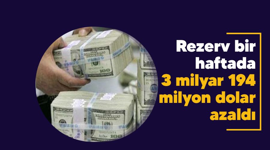 Rezerv bir haftada 3 milyar 194 milyon dolar azaldı