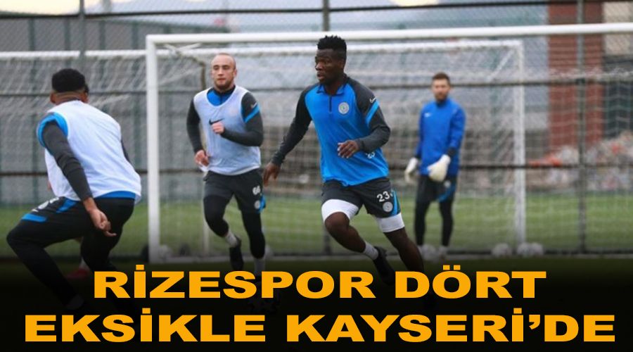 Rizespor d�rt eksikle Kayseri'de