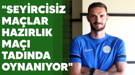 "Seyircisiz maçlar hazırlık maçı tadında oynanıyor"