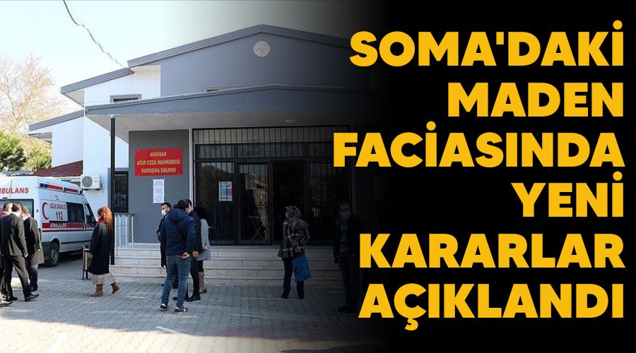 Soma'daki maden facias�nda yeni kararlar a��kland�