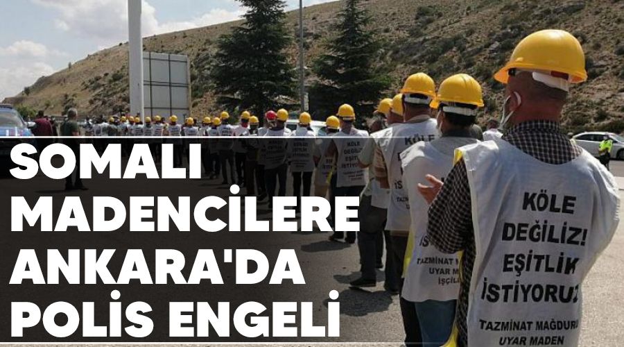 Somal madencilere Ankara'da polis engeli