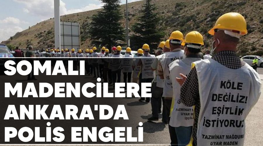 Somal� madencilere Ankara'da polis engeli