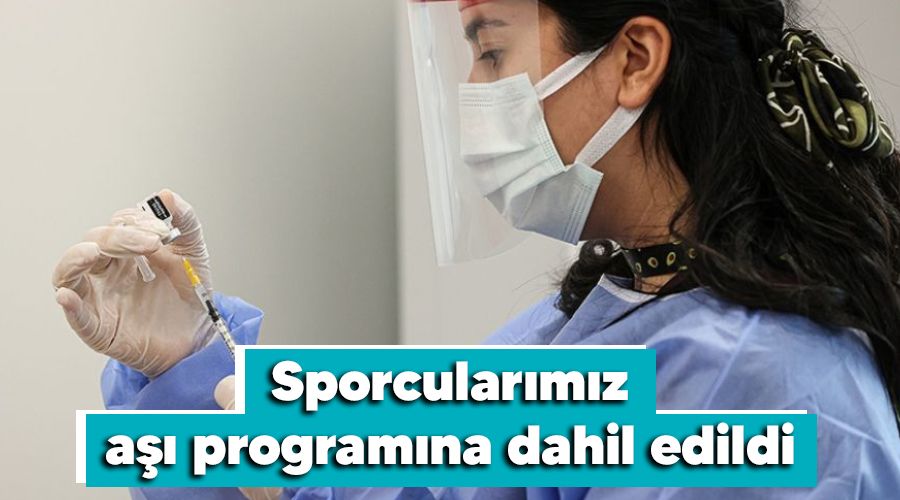 Sporcularımız aşı programına dahil edildi