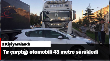 Tır çarptığı otomobili 43 metre sürükledi