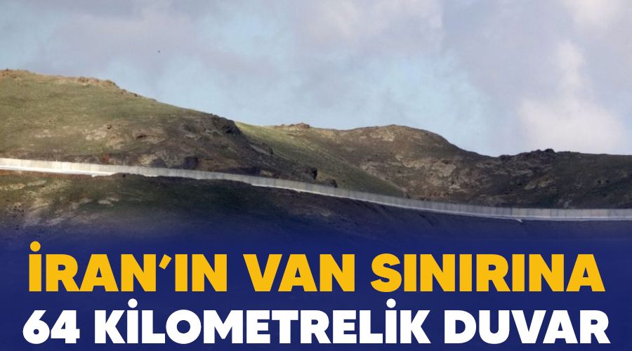 Van'�n �ran s�n�r�na 64 kilometrelik duvar