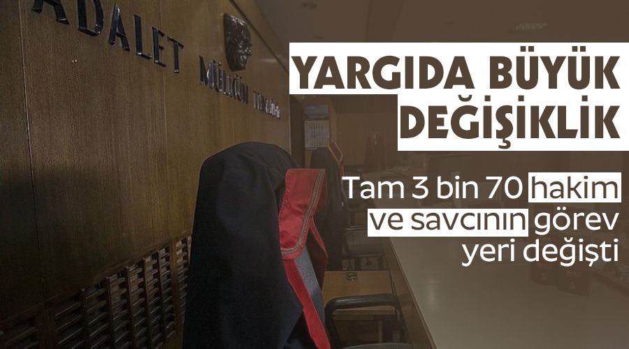 Yarg�da b�y�k de�i�iklik, tam 3 bin 70 hakim ve savc�n�n g�rev yeri de�i�ti 