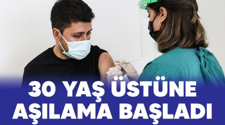 30 yaş üstüne aşılama başladı