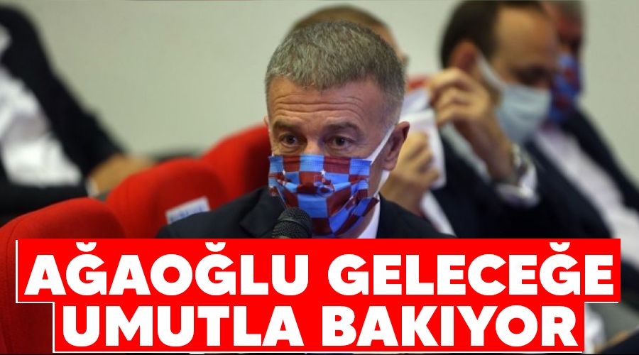 Ağaoğlu geleceğe umutla bakıyor