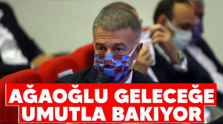 Ağaoğlu geleceğe umutla bakıyor