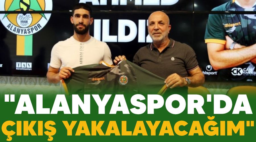 "Alanyaspor'da çıkış yakalayacağım"