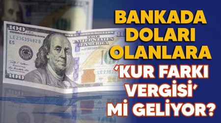 Bankada doları olanlara "kur farkı vergisi" mi geliyor?