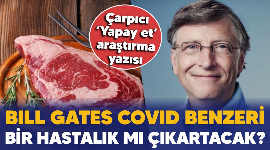 Bill Gates Yapay Eti pazara sokmak iin Covid benzeri yeni bir hastalk m kartacak?