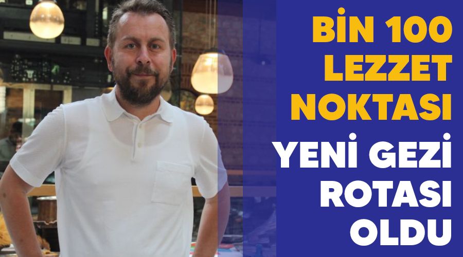 Bin 100 lezzet noktas�, yeni gezi rotas� oldu
