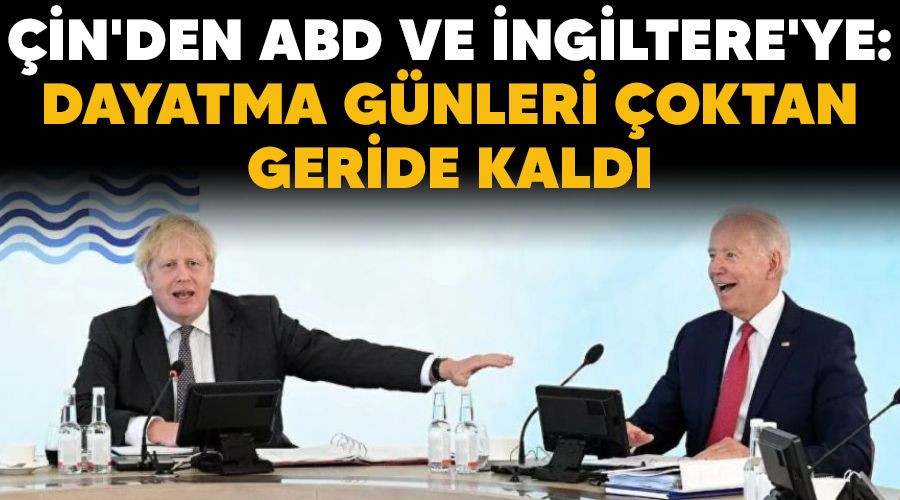 �in'den ABD ve �ngiltere'ye: Dayatma g�nleri �oktan geride kald� 