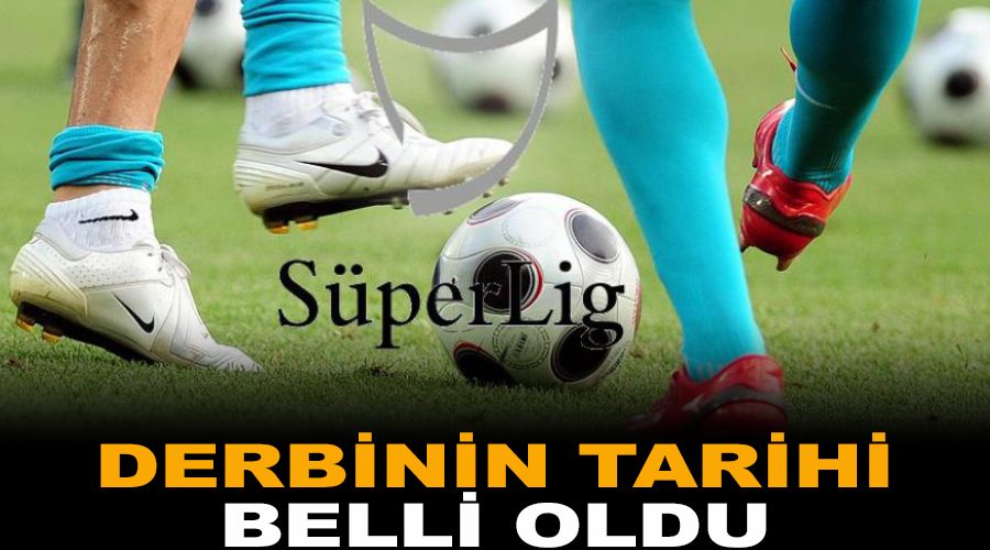 Derbinin tarihi belli oldu