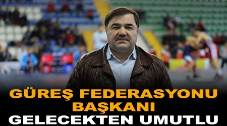 Güreş Federasyonu Başkanı gelecekten umutlu
