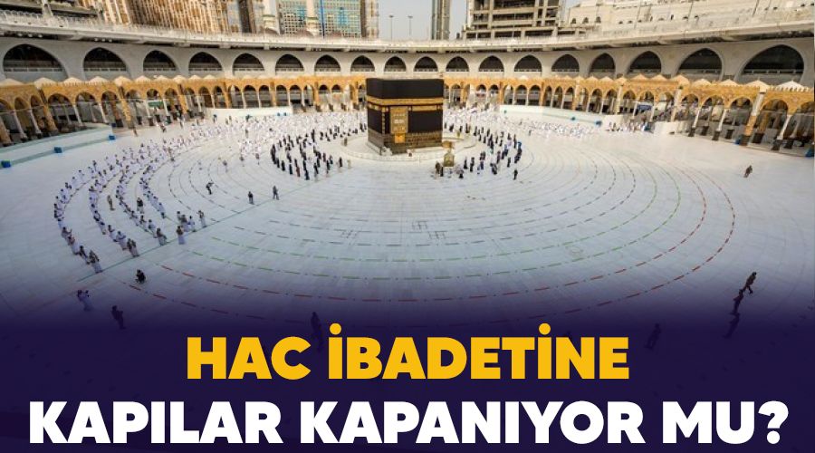 Hac ibadetine kap�lar kapan�yor mu?