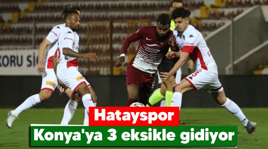 Hatayspor Konya'ya 3 eksikle gidiyor 