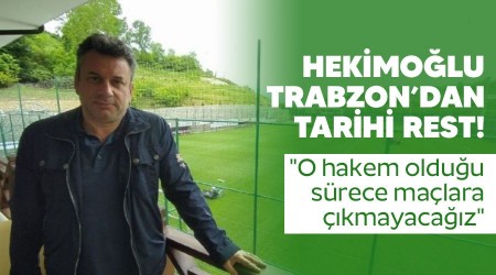 Hekimoğlu Trabzon'dan tarihi rest! "O hakem olduğu sürece maçlara çıkmayacağız"