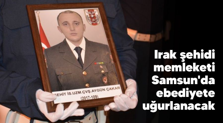Irak �ehidi memleketi Samsun'da ebediyete u�urlanacak 