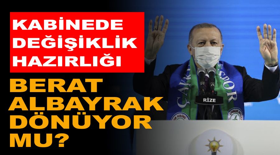 Kabine'de de�i�iklik haz�rl���, Berat Albayrak d�n�yor mu?