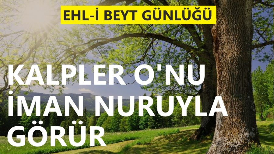 Kalpler O�nu iman nuruyla g�r�r 