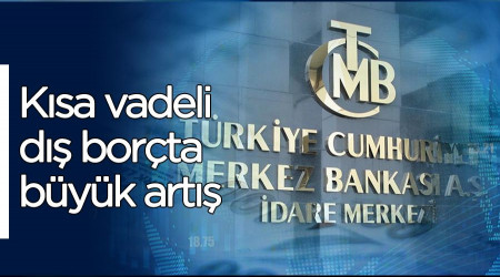 Kısa vadeli dış borçta büyük artış