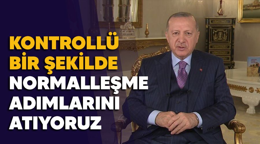Kontrollü bir şekilde normalleşme adımlarını atıyoruz