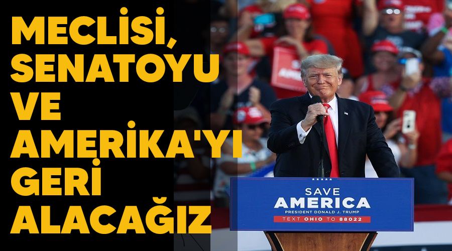 Meclisi, Senatoyu ve Amerika'y� geri alaca��z
